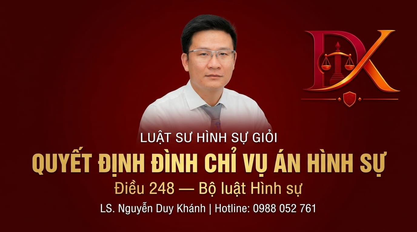 Quyết định đình chỉ vụ án hình sự Điều 248 BLTTHS Luật sư Nguyễn Duy Khánh
